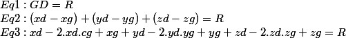 
 \\ Eq1 : GD=R
 \\ Eq2 : (xd-xg)+(yd-yg)+(zd-zg)=R
 \\ Eq3: xd-2.xd.cg+xg+yd-2.yd.yg+yg+zd-2.zd.zg+zg=R
 \\ 